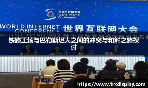 铁路工场与巴勒斯坦人之间的冲突与和解之路探讨